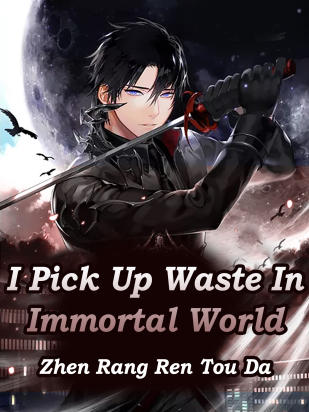 I Pick Up Waste In Immortal World